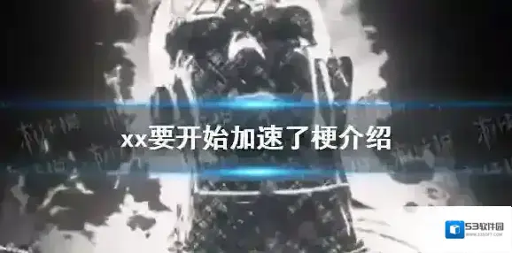 xx要开始加速了是什么梗 xx要开始加速了梗介绍