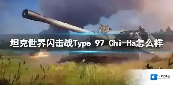 坦克世界闪击战Type 97 Chi-Ha怎么样 Type 97 Chi-Ha坦克图鉴