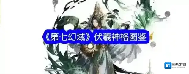 《第七幻域》伏羲神格图鉴