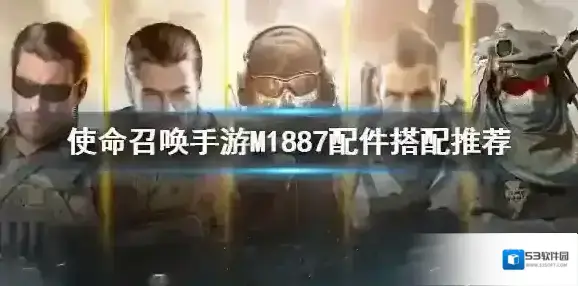 使命召唤手游m1887配件搭配推荐 使命召唤手游M1887配件怎么搭配
