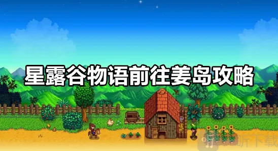 星露谷物语姜岛怎么去 星露谷物语前往姜岛攻略