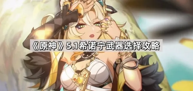 《原神》5.1希诺宁配队攻略