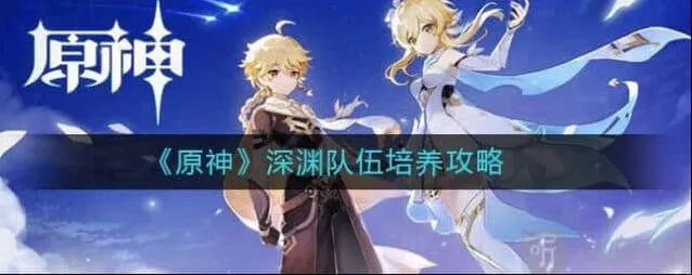 原神深渊队伍培养详细攻略