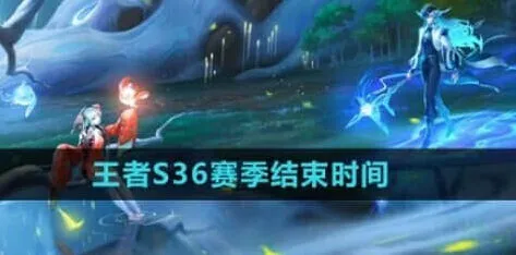 王者荣耀s36赛季结束时间攻略分享