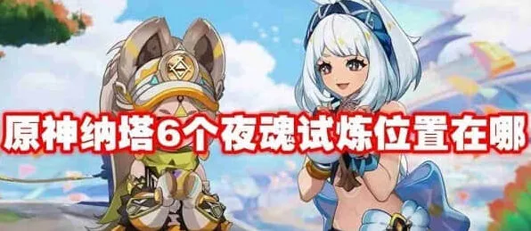 《原神》纳塔六个夜魂试炼指南