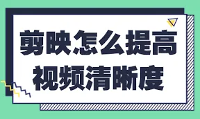 《剪映》：如何提高清晰度步骤解析