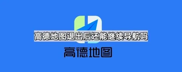 高德地图退出后继续导航完整攻略