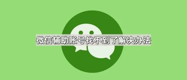 微信辅助账号找不到了解决技巧