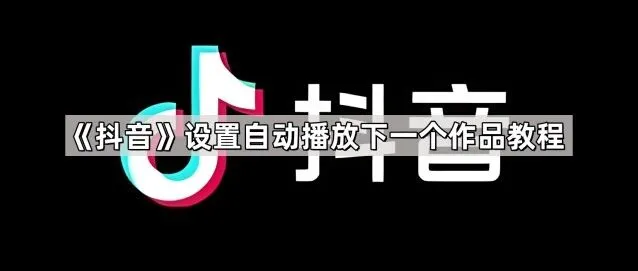 抖音设置自动播放下一个作品使用技巧
