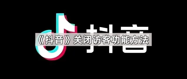 抖音关闭访客功能操作详解
