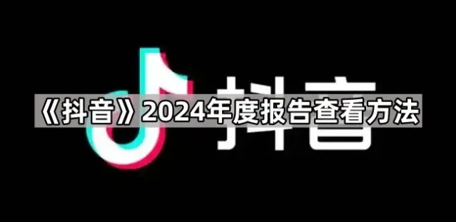 抖音：2024年度报告查看教程