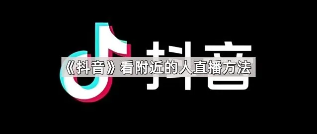 抖音：看附近的人直播方法