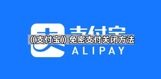 支付宝免密支付关闭技巧分享