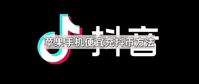 《抖音》：苹果手机便宜充抖币技巧