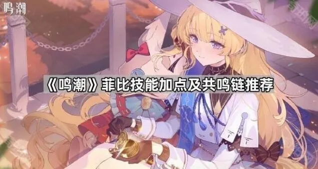《鸣潮》教程：菲比技能加点及共鸣链
