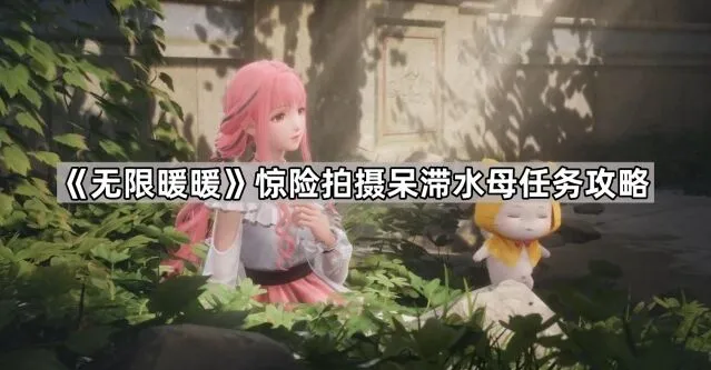 《无限暖暖》呆滞水母拍摄任务详细攻略