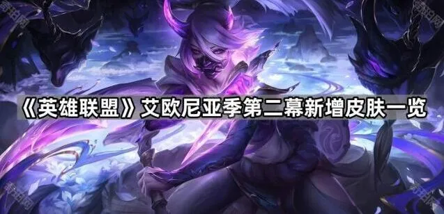 《英雄联盟》艾欧尼亚季第二幕皮肤列表