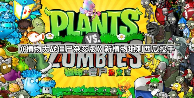 《植物大战僵尸杂交版》地刺西瓜投手攻略大全