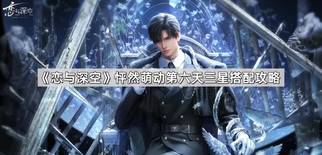 恋与深空怦然萌动第六天攻略详解