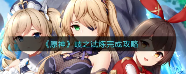 原神岐之试炼玩法攻略步骤详解