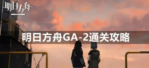明日方舟GA-2挂机阵容指南
