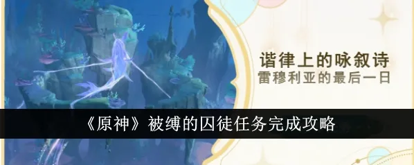 原神被缚的囚徒任务触发与完成攻略