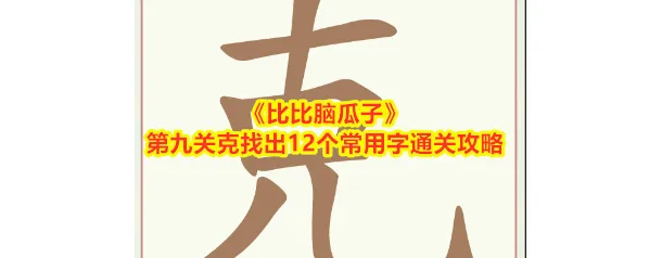 《比比脑瓜子》第九关克找出12个常用字通关攻略