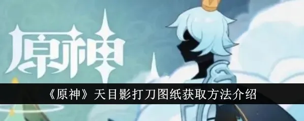 原神天目影打刀图纸获取完整流程