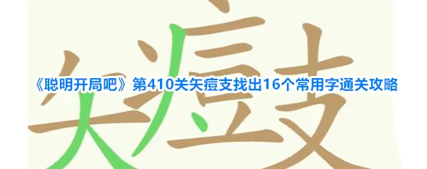 《聪明开局吧》第410关矢痘支找出16个常用字通关攻略