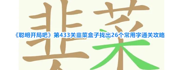 《聪明开局吧》第433关韭菜盒子找出26个常用字通关攻略
