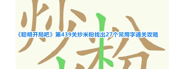 《聪明开局吧》第439关炒米粉找出27个常用字通关攻略