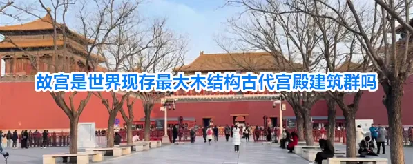 故宫是世界现存最大木结构古代宫殿建筑群吗