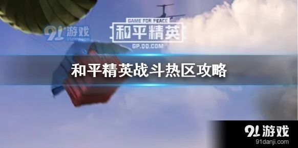 和平精英战斗热区指南来袭