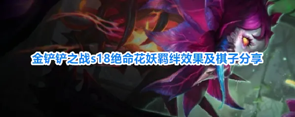 金铲铲之战s18绝命花妖羁绊效果及棋子分享