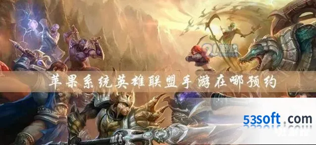 英雄联盟手游苹果系统预约详解
