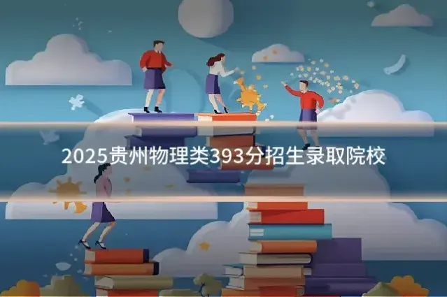 2025贵州物理类393分招生录取院校