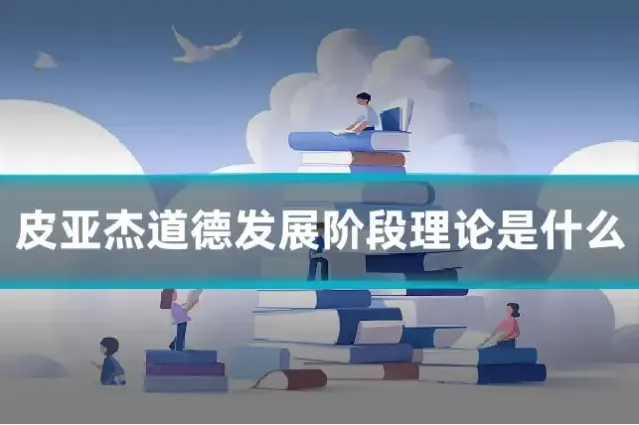 皮亚杰道德发展阶段理论是什么