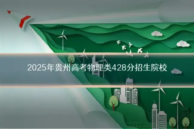 2025年贵州高考物理类428分招生院校