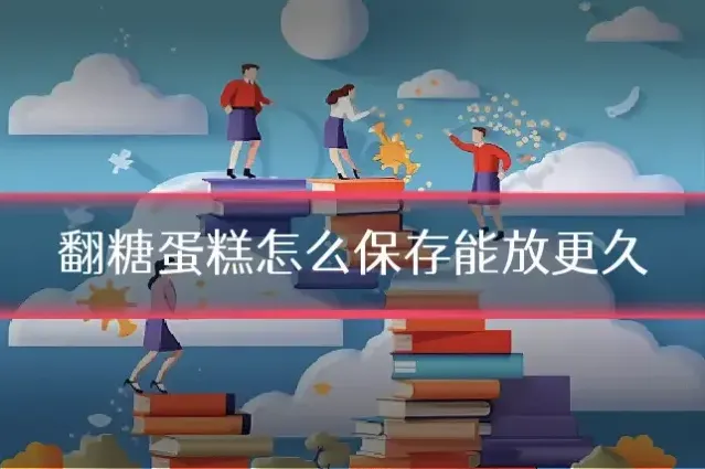翻糖蛋糕怎么保存能放更久