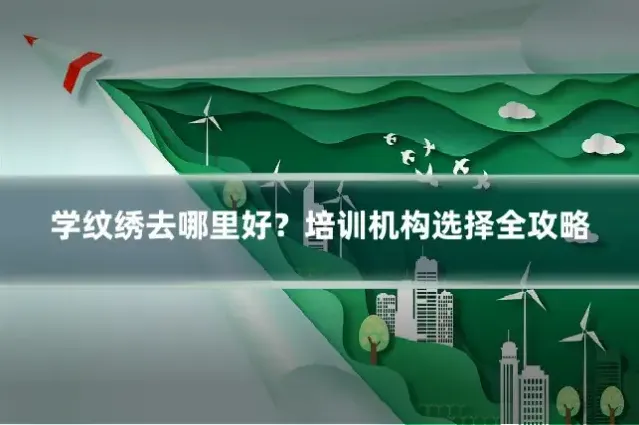 学纹绣去哪里好？培训机构选择全攻略