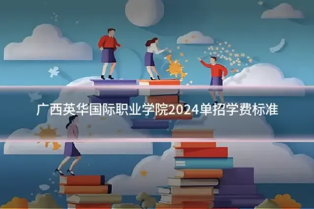 广西英华国际职业学院2024单招学费标准