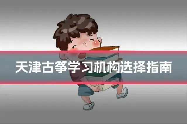 天津古筝学习机构选择指南