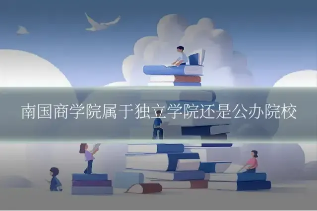 南国商学院属于独立学院还是公办院校