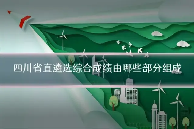 四川省直遴选综合成绩由哪些部分组成
