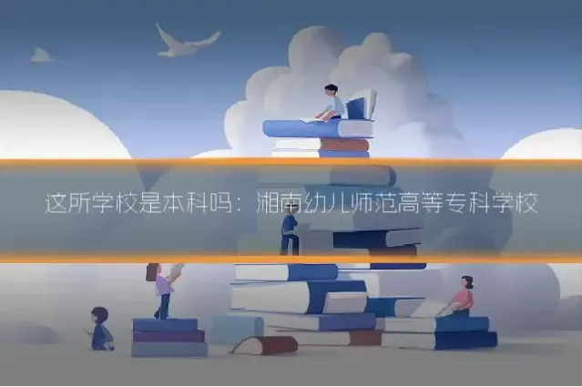 这所学校是本科吗：湘南幼儿师范高等专科学校