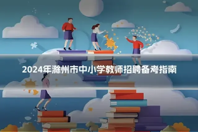 2024年滁州市中小学教师招聘备考指南