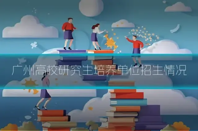 广州高校研究生培养单位招生情况