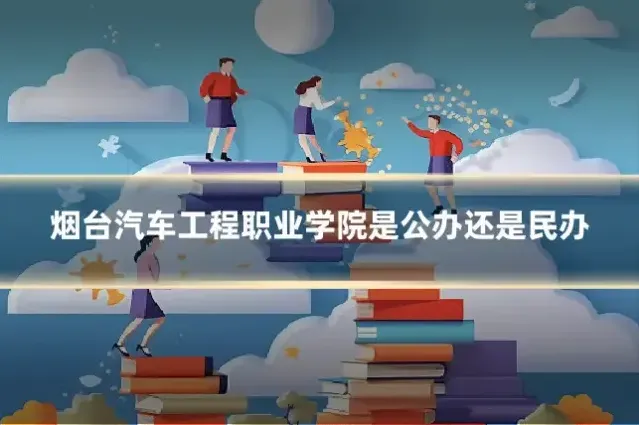 烟台汽车工程职业学院是公办还是民办