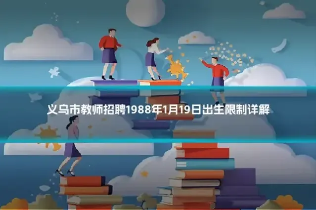 义乌市教师招聘1988年1月19日出生限制详解