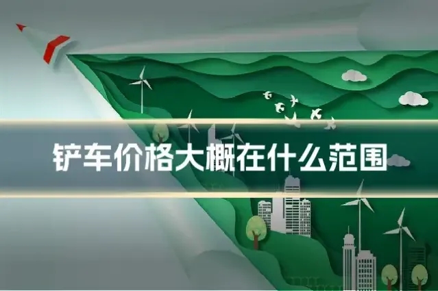 铲车价格大概在什么范围